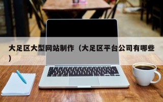香港大足区大型网站制作（大足区平台公司有哪些）