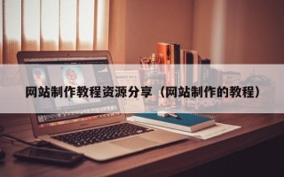 香港网站制作教程资源分享（网站制作的教程）